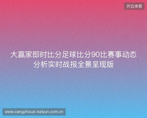 大赢家即时比分足球比分90比赛事动态分析实时战报全景呈现版