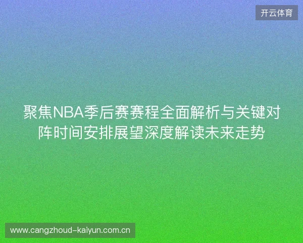 聚焦NBA季后赛赛程全面解析与关键对阵时间安排展望深度解读未来走势 聚焦NBA季后赛赛程全面解析与关键对阵时间安排展望深度解读未来走势